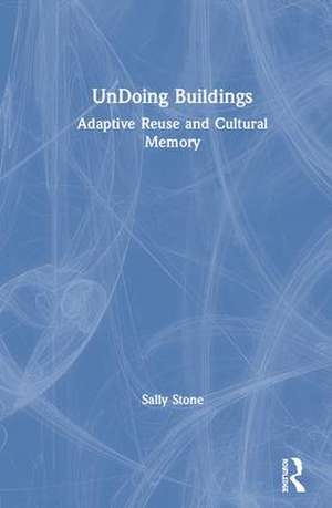 UnDoing Buildings: Adaptive Reuse and Cultural Memory de Sally Stone