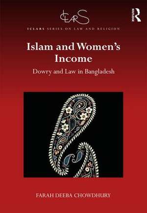 Islam and Women's Income: Dowry and Law in Bangladesh de Farah Chowdhury