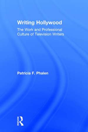 Writing Hollywood: The Work and Professional Culture of Television Writers de Patricia F. Phalen