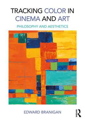 Tracking Color in Cinema and Art: Philosophy and Aesthetics de Edward Branigan