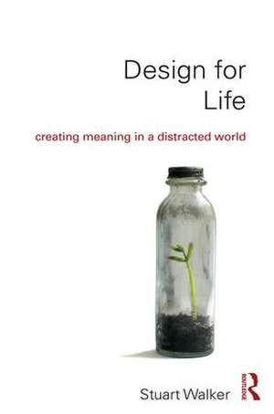 Design for Life: Creating Meaning in a Distracted World de Stuart Walker