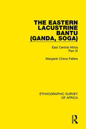 The Eastern Lacustrine Bantu (Ganda, Soga): East Central Africa Part XI de Margaret Chave Fallers