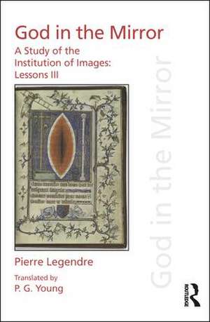 Pierre Legendre Lessons III God in the Mirror: A Study of the Institution of Images de Pierre Legendre