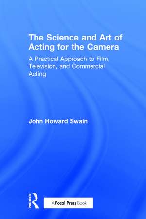 The Science and Art of Acting for the Camera: A Practical Approach to Film, Television, and Commercial Acting de John Howard Swain