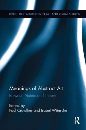 Meanings of Abstract Art: Between Nature and Theory de Paul Crowther