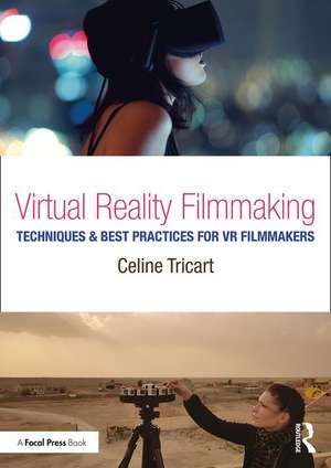 Virtual Reality Filmmaking: Techniques & Best Practices for VR Filmmakers de Celine Tricart