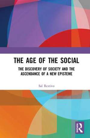 The Age of the Social: The Discovery of Society and The Ascendance of a New Episteme de Sal Restivo