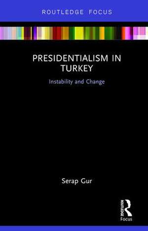 Presidentialism in Turkey: Instability and Change de Serap Gur