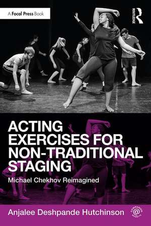 Acting Exercises for Non-Traditional Staging: Michael Chekhov Reimagined de Anjalee Deshpande Hutchinson