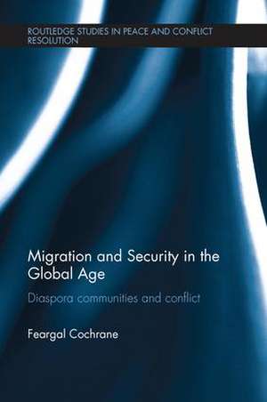 Migration and Security in the Global Age: Diaspora Communities and Conflict de Feargal Cochrane