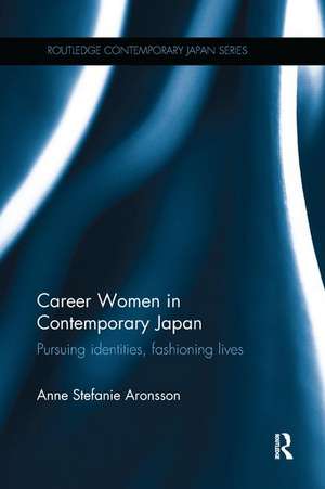 Career Women in Contemporary Japan: Pursuing Identities, Fashioning Lives de Anne Stefanie Aronsson