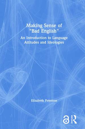 Making Sense of "Bad English": An Introduction to Language Attitudes and Ideologies de Elizabeth Peterson