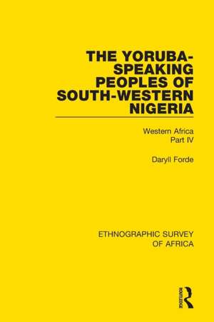 The Yoruba-Speaking Peoples of South-Western Nigeria: Western Africa Part IV de Daryll Forde