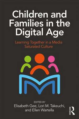 Children and Families in the Digital Age: Learning Together in a Media Saturated Culture de Elisabeth Gee