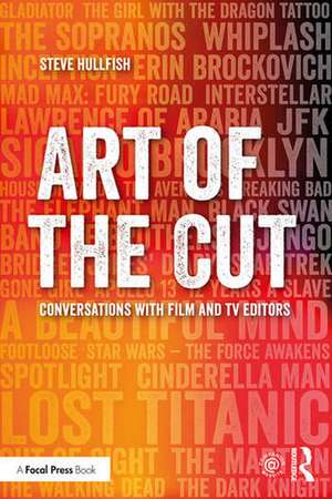 Art of the Cut: Conversations with Film and TV Editors de Steve Hullfish