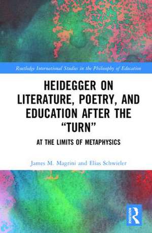 Heidegger on Literature, Poetry, and Education after the "Turn": At the Limits of Metaphysics de James M. Magrini