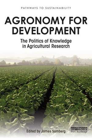 Agronomy for Development: The Politics of Knowledge in Agricultural Research de James Sumberg