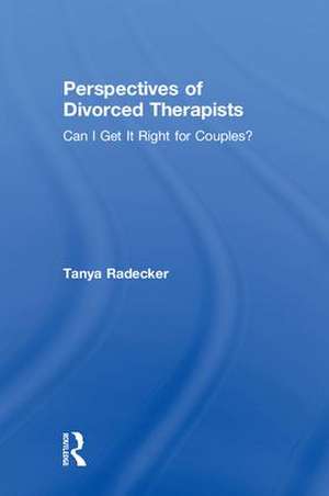 Perspectives of Divorced Therapists: Can I Get It Right for Couples? de Tanya Radecker