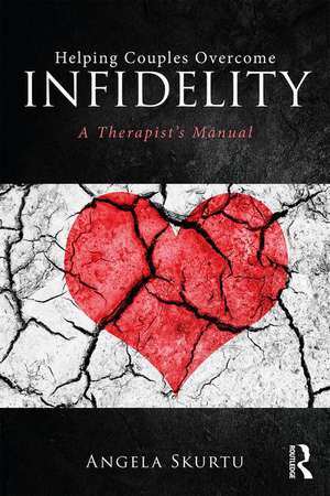 Helping Couples Overcome Infidelity: A Therapist's Manual de Angela Skurtu