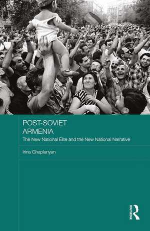 Post-Soviet Armenia: The New National Elite and the New National Narrative de Irina Ghaplanyan