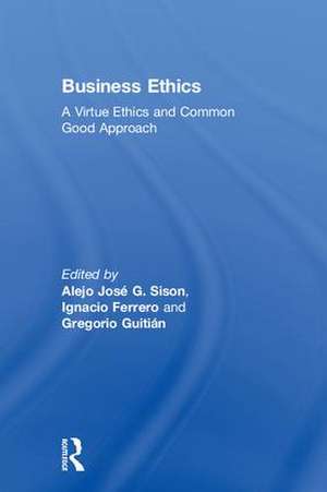 Business Ethics: A Virtue Ethics and Common Good Approach de Alejo José G. Sison