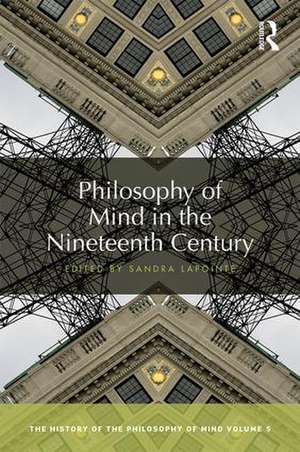 Philosophy of Mind in the Nineteenth Century: The History of the Philosophy of Mind, Volume 5 de Sandra Lapointe