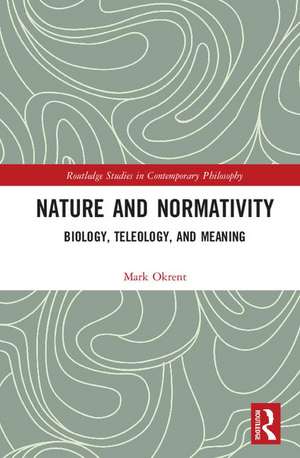 Nature and Normativity: Biology, Teleology, and Meaning de Mark Okrent
