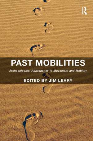 Past Mobilities: Archaeological Approaches to Movement and Mobility de Jim Leary