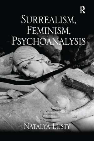 Surrealism, Feminism, Psychoanalysis de Natalya Lusty