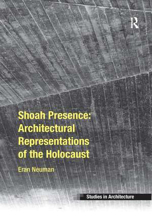 Shoah Presence: Architectural Representations of the Holocaust de Eran Neuman