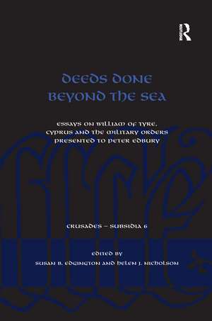 Deeds Done Beyond the Sea: Essays on William of Tyre, Cyprus and the Military Orders presented to Peter Edbury de Susan B. Edgington