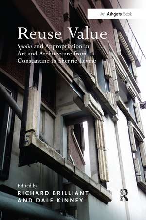 Reuse Value: Spolia and Appropriation in Art and Architecture from Constantine to Sherrie Levine de Richard Brilliant