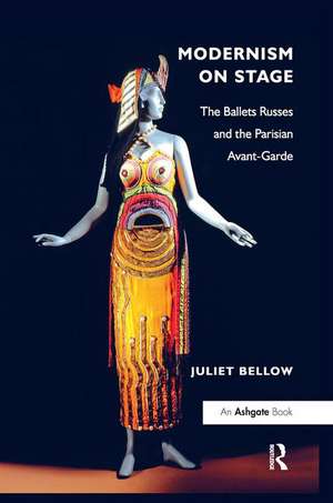 Modernism on Stage: The Ballets Russes and the Parisian Avant-Garde de Juliet Bellow