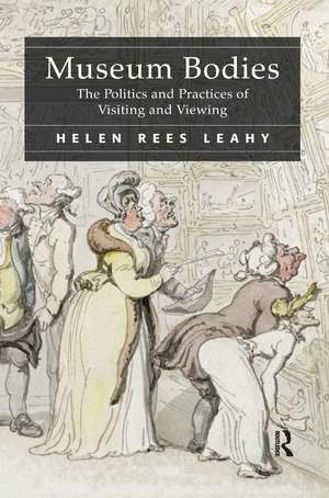 Museum Bodies: The Politics and Practices of Visiting and Viewing de Helen Rees Leahy