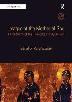 Images of the Mother of God: Perceptions of the Theotokos in Byzantium de Maria Vassilaki