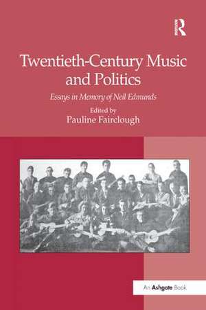 Twentieth-Century Music and Politics: Essays in Memory of Neil Edmunds de Pauline Fairclough