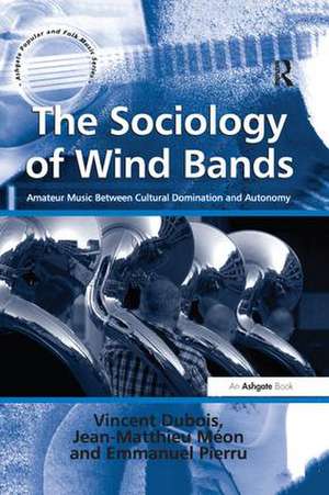 The Sociology of Wind Bands: Amateur Music Between Cultural Domination and Autonomy de Vincent Dubois