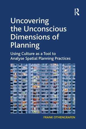 Uncovering the Unconscious Dimensions of Planning: Using Culture as a Tool to Analyse Spatial Planning Practices de Frank Othengrafen