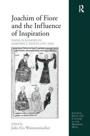 Joachim of Fiore and the Influence of Inspiration: Essays in Memory of Marjorie E. Reeves (1905-2003) de Julia Eva Wannenmacher