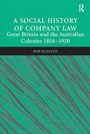 A Social History of Company Law: Great Britain and the Australian Colonies 1854–1920 de Rob McQueen