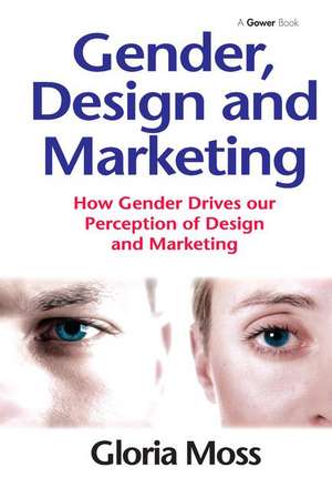 Gender, Design and Marketing: How Gender Drives our Perception of Design and Marketing de Gloria Moss