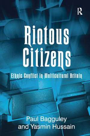 Riotous Citizens: Ethnic Conflict in Multicultural Britain de Paul Bagguley