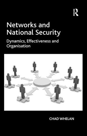 Networks and National Security: Dynamics, Effectiveness and Organisation de Chad Whelan