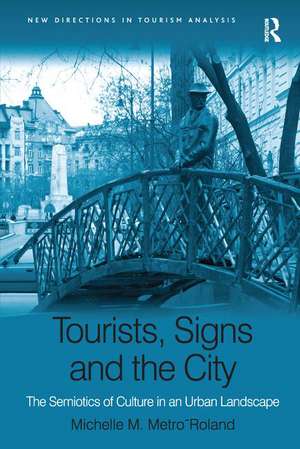 Tourists, Signs and the City: The Semiotics of Culture in an Urban Landscape de Michelle M. Metro-Roland