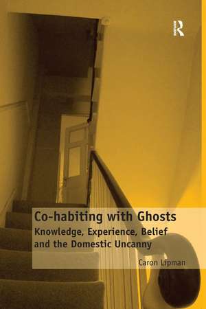 Co-habiting with Ghosts: Knowledge, Experience, Belief and the Domestic Uncanny de Caron Lipman