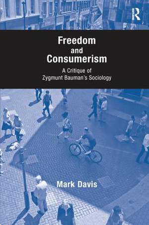 Freedom and Consumerism: A Critique of Zygmunt Bauman's Sociology de Mark Davis