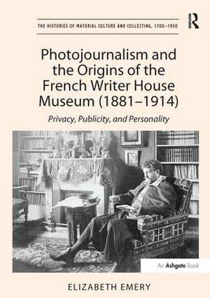 Photojournalism and the Origins of the French Writer House Museum (1881-1914): Privacy, Publicity, and Personality de Elizabeth Emery