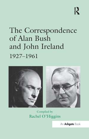 The Correspondence of Alan Bush and John Ireland: 1927–1961 de Rachel O'Higgins