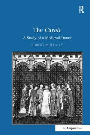 The Carole: A Study of a Medieval Dance de Robert Mullally