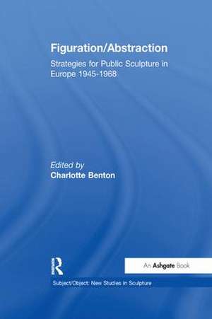 Figuration/Abstraction: Strategies for Public Sculpture in Europe 1945-1968 de Charlotte Benton